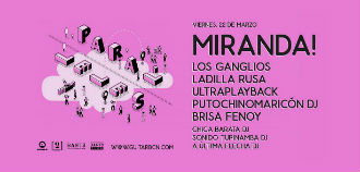Paral·leles: Miranda! + Los Ganglios + Ladilla Rusa + Ultraplayback + Putochinomaricón dj + Brisa Fenoy + Chica Barata dj + Sonido Tupinamba dj + A Última Flecha dj